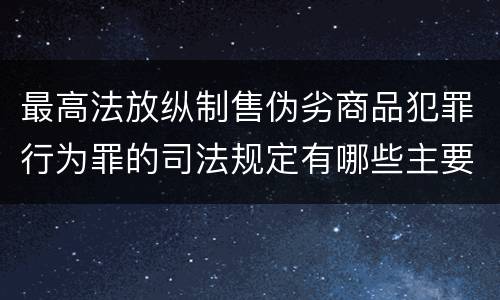 最高法放纵制售伪劣商品犯罪行为罪的司法规定有哪些主要内容