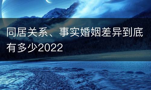 同居关系、事实婚姻差异到底有多少2022