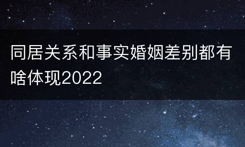 同居关系和事实婚姻差别都有啥体现2022