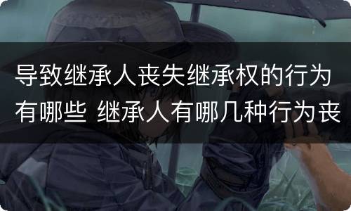 导致继承人丧失继承权的行为有哪些 继承人有哪几种行为丧失继承权