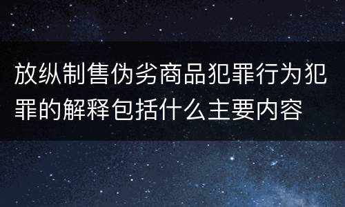 放纵制售伪劣商品犯罪行为犯罪的解释包括什么主要内容