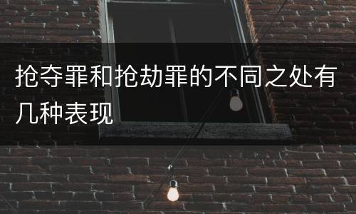 抢夺罪和抢劫罪的不同之处有几种表现