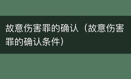 故意伤害罪的确认（故意伤害罪的确认条件）