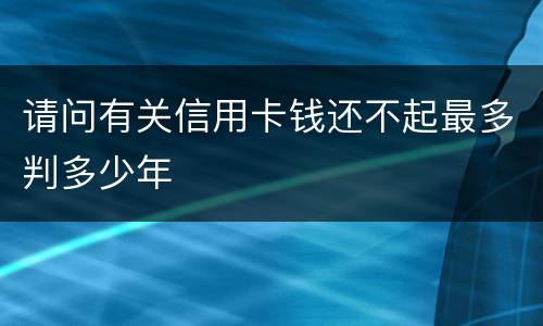 请问有关信用卡钱还不起最多判多少年