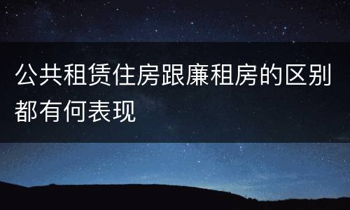 公共租赁住房跟廉租房的区别都有何表现