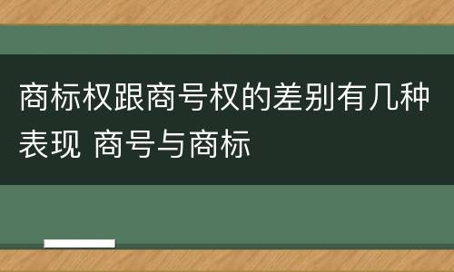 商标权跟商号权的差别有几种表现 商号与商标
