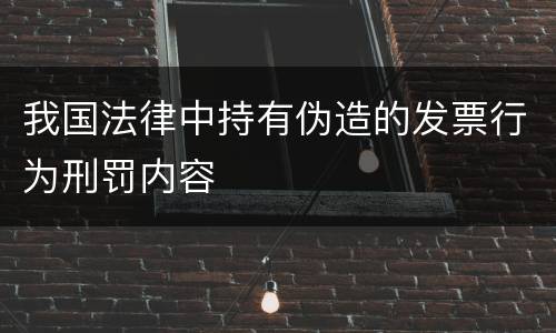 我国法律中持有伪造的发票行为刑罚内容