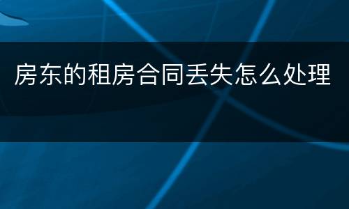 房东的租房合同丢失怎么处理