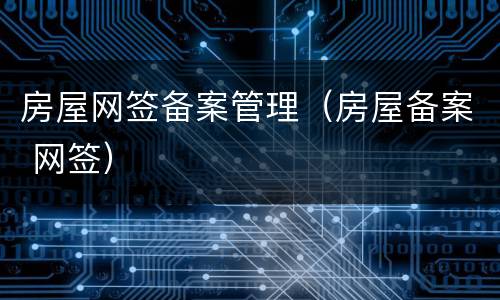 房屋网签备案管理（房屋备案 网签）