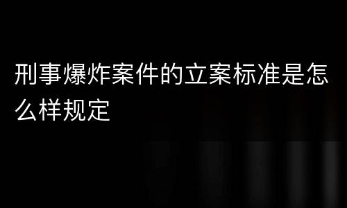 刑事爆炸案件的立案标准是怎么样规定