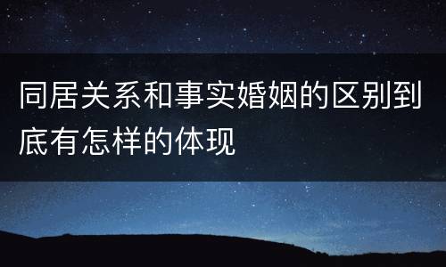 同居关系和事实婚姻的区别到底有怎样的体现