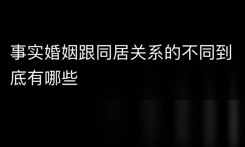 事实婚姻跟同居关系的不同到底有哪些
