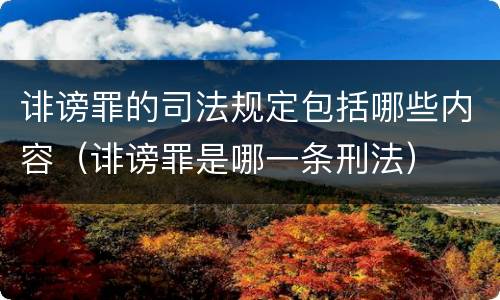 诽谤罪的司法规定包括哪些内容（诽谤罪是哪一条刑法）
