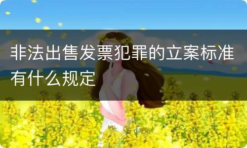 非法出售发票犯罪的立案标准有什么规定