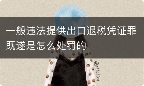 一般违法提供出口退税凭证罪既遂是怎么处罚的