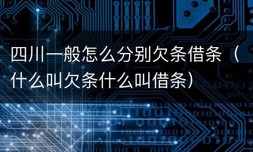 四川一般怎么分别欠条借条（什么叫欠条什么叫借条）