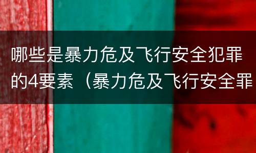 哪些是暴力危及飞行安全犯罪的4要素（暴力危及飞行安全罪案例）