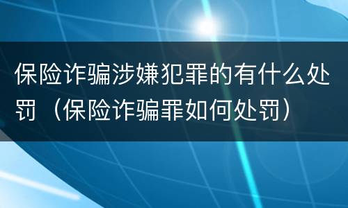 保险诈骗涉嫌犯罪的有什么处罚（保险诈骗罪如何处罚）