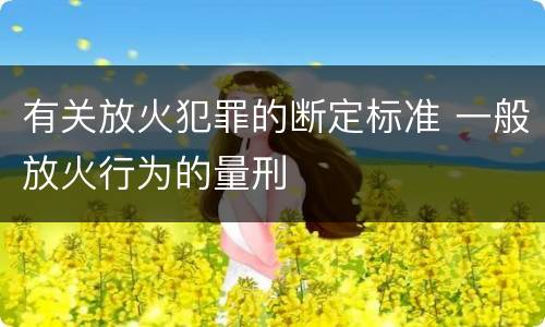 有关放火犯罪的断定标准 一般放火行为的量刑