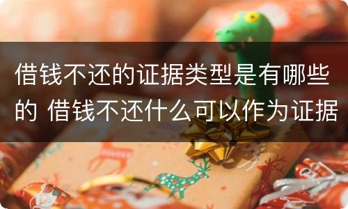 借钱不还的证据类型是有哪些的 借钱不还什么可以作为证据