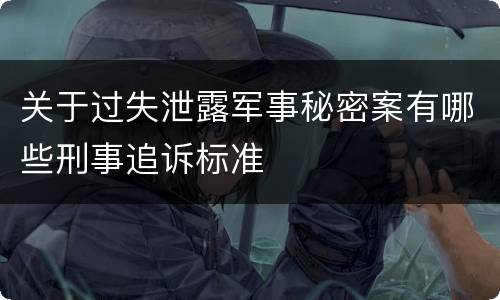关于过失泄露军事秘密案有哪些刑事追诉标准