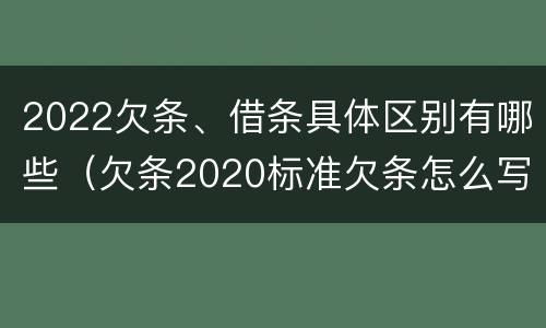 2022欠条、借条具体区别有哪些（欠条2020标准欠条怎么写）