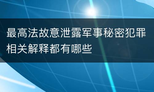 最高法故意泄露军事秘密犯罪相关解释都有哪些