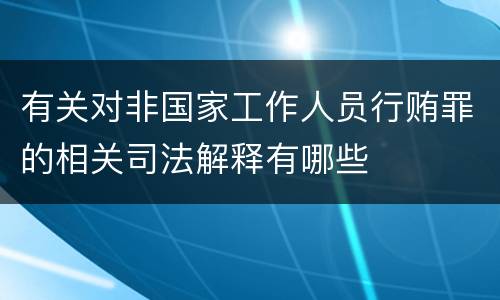 有关对非国家工作人员行贿罪的相关司法解释有哪些