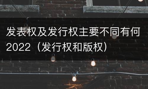 发表权及发行权主要不同有何2022（发行权和版权）