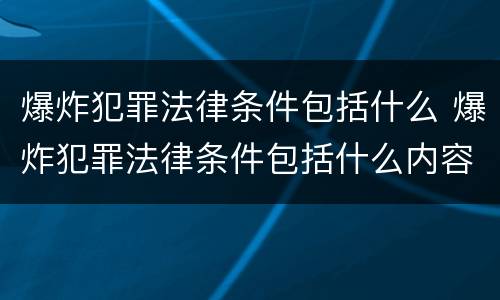 爆炸犯罪法律条件包括什么 爆炸犯罪法律条件包括什么内容