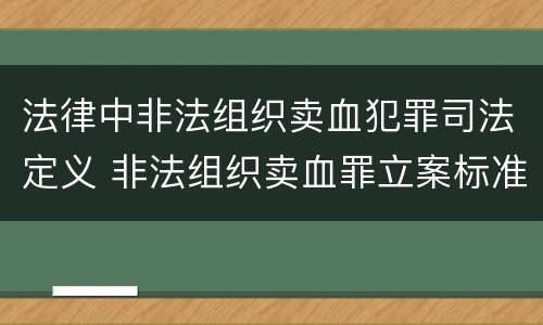 法律中非法组织卖血犯罪司法定义 非法组织卖血罪立案标准