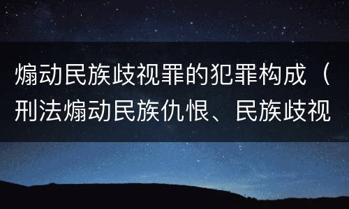 煽动民族歧视罪的犯罪构成（刑法煽动民族仇恨、民族歧视罪）