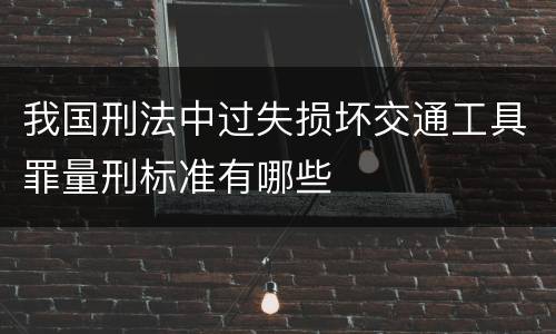 我国刑法中过失损坏交通工具罪量刑标准有哪些