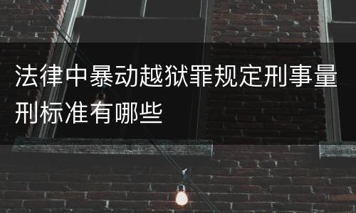 法律中暴动越狱罪规定刑事量刑标准有哪些