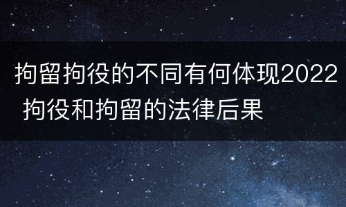 拘留拘役的不同有何体现2022 拘役和拘留的法律后果