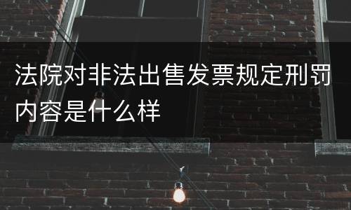 法院对非法出售发票规定刑罚内容是什么样
