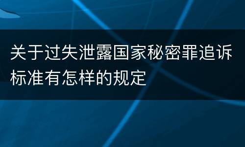 关于过失泄露国家秘密罪追诉标准有怎样的规定
