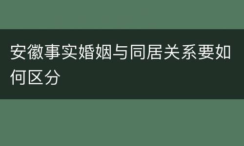 安徽事实婚姻与同居关系要如何区分