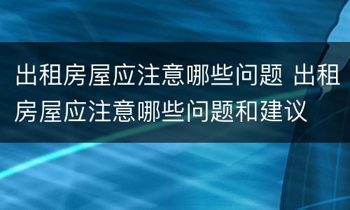 出租房屋应注意哪些问题 出租房屋应注意哪些问题和建议
