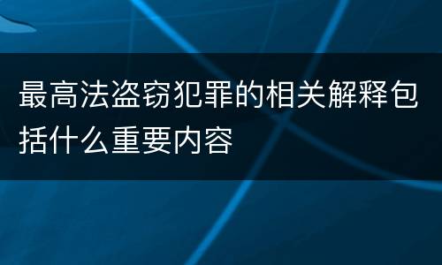 最高法盗窃犯罪的相关解释包括什么重要内容