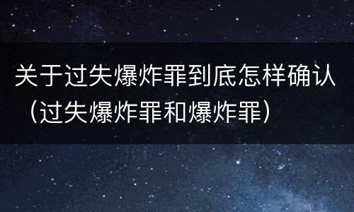 关于过失爆炸罪到底怎样确认（过失爆炸罪和爆炸罪）