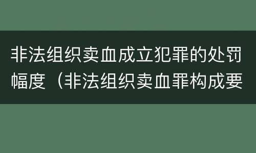 非法组织卖血成立犯罪的处罚幅度（非法组织卖血罪构成要件）