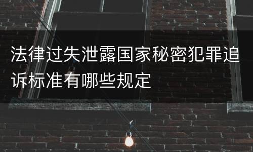 法律过失泄露国家秘密犯罪追诉标准有哪些规定