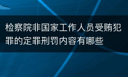 检察院非国家工作人员受贿犯罪的定罪刑罚内容有哪些