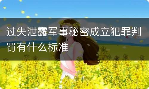 过失泄露军事秘密成立犯罪判罚有什么标准