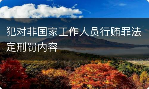 犯对非国家工作人员行贿罪法定刑罚内容