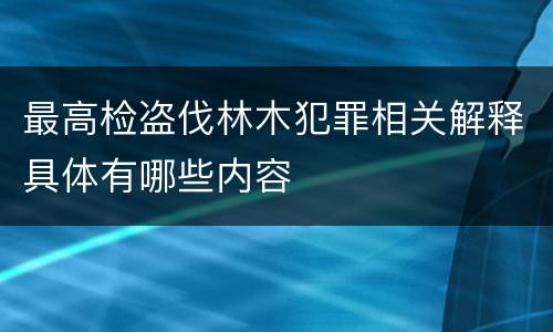 最高检盗伐林木犯罪相关解释具体有哪些内容