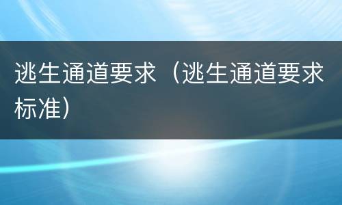 逃生通道要求（逃生通道要求标准）