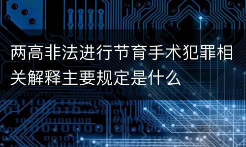 两高非法进行节育手术犯罪相关解释主要规定是什么
