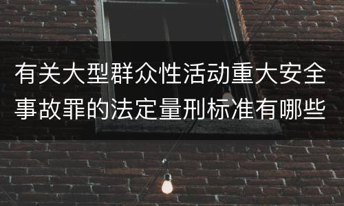 有关大型群众性活动重大安全事故罪的法定量刑标准有哪些